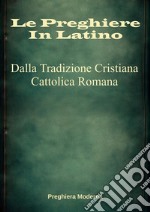 Le Preghiere in LatinoDalla Tradizione Cristiana Cattolica Romana. E-book. Formato EPUB