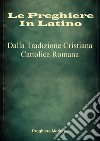 Le Preghiere in LatinoDalla Tradizione Cristiana Cattolica Romana. E-book. Formato EPUB ebook di Preghiera Moderna