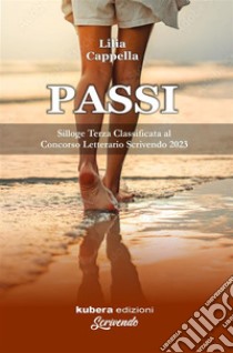 PassiSilloge Terza Classificata al Concorso Letterario Scrivendo 2023. E-book. Formato EPUB ebook di Lilia Cappella