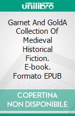 Garnet And GoldA Collection Of Medieval Historical Fiction. E-book. Formato EPUB ebook di John Broughton