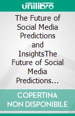 The Future of Social Media Predictions and InsightsThe Future of Social Media Predictions and Insights. E-book. Formato EPUB ebook