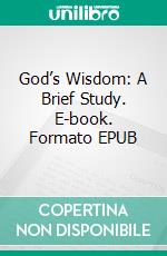 God’s Wisdom: A Brief Study. E-book. Formato EPUB ebook