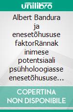 Albert Bandura ja enesetõhususe faktorRännak inimese potentsiaali psühholoogiasse enesetõhususe ja enesehinnangu mõistmise ja arendamise kaudu. E-book. Formato EPUB ebook di Stefano Calicchio