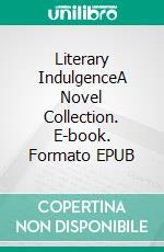 Literary IndulgenceA Novel Collection. E-book. Formato EPUB ebook