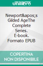 Newport&apos;s Gilded AgeThe Complete Series. E-book. Formato EPUB ebook