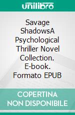 Savage ShadowsA Psychological Thriller Novel Collection. E-book. Formato EPUB ebook