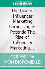 The Rise of Influencer Marketing Harnessing its PotentialThe Rise of Influencer Marketing Harnessing its Potential. E-book. Formato EPUB ebook di Mayfair Digital Agency