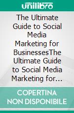 The Ultimate Guide to Social Media Marketing for BusinessesThe Ultimate Guide to Social Media Marketing for Businesses. E-book. Formato EPUB ebook di Mayfair Digital Agency