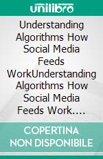 Understanding Algorithms How Social Media Feeds WorkUnderstanding Algorithms How Social Media Feeds Work. E-book. Formato EPUB