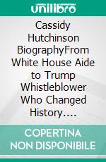 Cassidy Hutchinson BiographyFrom White House Aide to Trump Whistleblower Who Changed History. E-book. Formato EPUB ebook di Triple Press