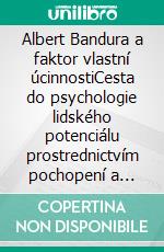 Albert Bandura a faktor vlastní úcinnostiCesta do psychologie lidského potenciálu prostrednictvím pochopení a rozvoje faktoru vlastní úcinnosti a sebehodnocení. E-book. Formato EPUB