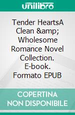 Tender HeartsA Clean &amp; Wholesome Romance Novel Collection. E-book. Formato EPUB ebook