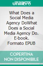 What Does a Social Media Agency DoWhat Does a Social Media Agency Do. E-book. Formato EPUB ebook