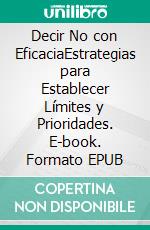 Decir No con EficaciaEstrategias para Establecer Límites y Prioridades. E-book. Formato EPUB ebook