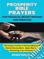 Prosperity Bible Prayers For Financial Breakthrough And Miracles: 120 Prayer Points &amp; Declarations For Divine Encounters, Open Doors &amp; Restoring Your Finances. E-book. Formato EPUB ebook