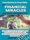 Dangerous Prayers For Financial Miracles And Money Manifestation: Wisdom For Harnessing Your Wealth &amp; 125 Powerful Prayers Decrees &amp; Declarations For Financial Prosperity &amp; Breakthrough. E-book. Formato EPUB ebook