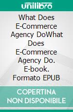 What Does E-Commerce Agency DoWhat Does E-Commerce Agency Do. E-book. Formato EPUB ebook