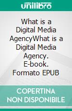 What is a Digital Media AgencyWhat is a Digital Media Agency. E-book. Formato EPUB ebook di Mayfair Digital Agency