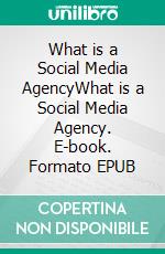 What is a Social Media AgencyWhat is a Social Media Agency. E-book. Formato EPUB