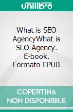 What is SEO AgencyWhat is SEO Agency. E-book. Formato EPUB ebook di Mayfair Digital Agency