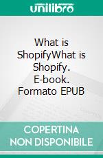 What is ShopifyWhat is Shopify. E-book. Formato EPUB ebook di Mayfair Digital Agency