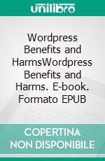 Wordpress Benefits and HarmsWordpress Benefits and Harms. E-book. Formato EPUB ebook