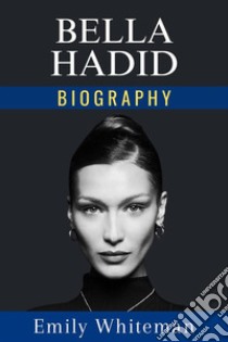 Bella Hadid Biography. E-book. Formato EPUB ebook di Emily Whiteman