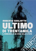 Ultimo di trentamilaIl romanzo di un eroe dello Stato. E-book. Formato EPUB ebook