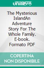 The Mysterious IslandAn Adventure Story For The Whole Family. E-book. Formato PDF ebook