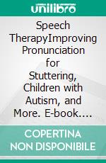 Speech TherapyImproving Pronunciation for Stuttering, Children with Autism, and More. E-book. Formato EPUB