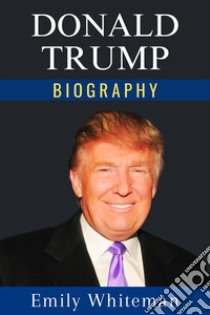 Donald Trump Biography. E-book. Formato EPUB ebook di Emily Whiteman