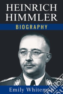 Heinrich Himmler Biography. E-book. Formato EPUB ebook di Emily Whiteman