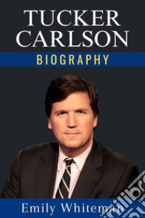 Tucker Carlson Biography. E-book. Formato EPUB ebook di Emily Whiteman