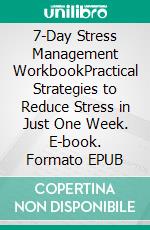 7-Day Stress Management WorkbookPractical Strategies to Reduce Stress in Just One Week. E-book. Formato EPUB