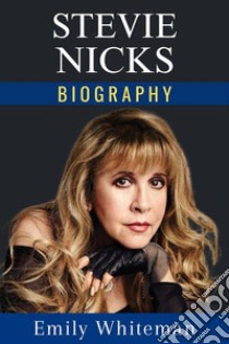 Stevie Nicks BiographyThe Struggles, Music, and Fame. E-book. Formato EPUB ebook di Emily Whiteman