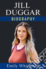 Jill Duggar BiographyA True Story of Faith, Family, and Freedom. E-book. Formato EPUB ebook