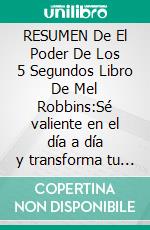 RESUMEN De El Poder De Los 5 Segundos Libro De Mel Robbins:Sé valiente en el día a día y transforma tu vidaUn resumen completo. E-book. Formato EPUB ebook di Thomas Francisco