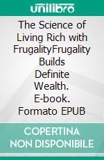 The Science of Living Rich with FrugalityFrugality Builds Definite Wealth. E-book. Formato EPUB ebook di Kristy Jenkins