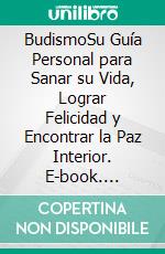 BudismoSu Guía Personal para Sanar su Vida, Lograr Felicidad y Encontrar la Paz Interior. E-book. Formato EPUB ebook di Maya Faro