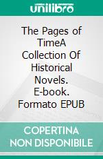 The Pages of TimeA Collection Of Historical Novels. E-book. Formato EPUB ebook