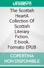 The Scottish HeartA Collection Of Scottish Literary Fiction. E-book. Formato EPUB ebook