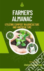 Farmer&apos;s AlmanacUtilizing Compost in Agriculture and Horticulture. E-book. Formato EPUB ebook