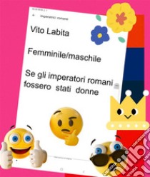 Maschile/ Femminile   se  gli imperatori romani fossero stati donne. E-book. Formato PDF ebook di Labita Vito