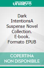 Dark IntentionsA Suspense Novel Collection. E-book. Formato EPUB ebook