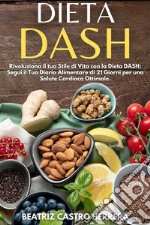 Dieta DashRivoluziona il tuo Stile di Vita con la Dieta DASH: Segui il Tuo Diario Alimentare di 21 Giorni per una Salute Cardiaca Ottimale.. E-book. Formato EPUB ebook