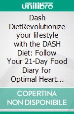 Dash DietRevolutionize your lifestyle with the DASH Diet: Follow Your 21-Day Food Diary for Optimal Heart Health.. E-book. Formato EPUB ebook