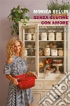 Senza glutine con amoreConsiglie e ricette per ogni occasione con farine naturali. E-book. Formato EPUB ebook