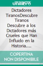 Dictadores TiranosDescubre Tiranos Descubre a los Dictadores más Crueles que Han Influido en la Historia. E-book. Formato EPUB ebook