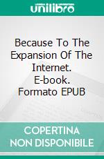 Because To The Expansion Of The Internet. E-book. Formato EPUB ebook