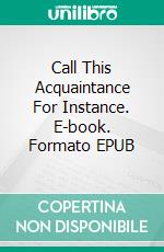 Call This Acquaintance For Instance. E-book. Formato EPUB ebook